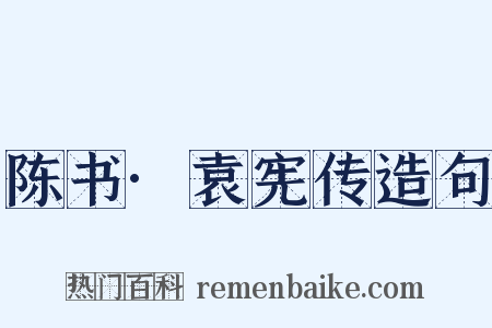 陈书·袁宪传造句是什么意思的图片